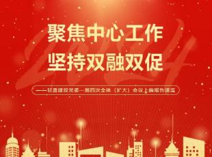 聚焦中心工作 坚持双融双促——甘肃建投党委一届四次全体（扩大）会议上的报告速览
